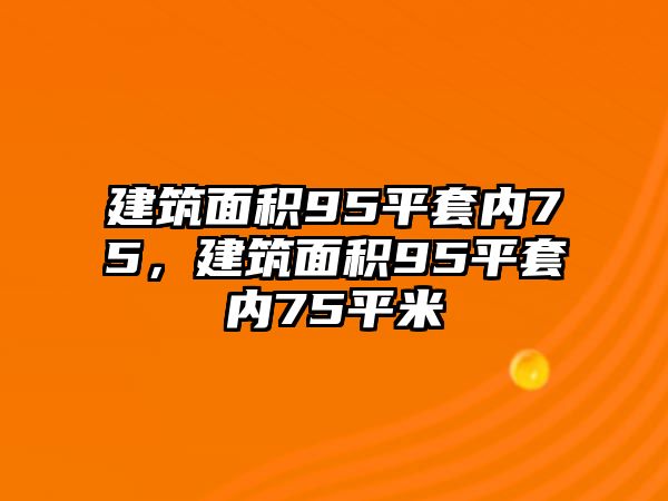 建筑面積95平套內(nèi)75，建筑面積95平套內(nèi)75平米