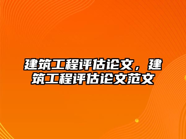 建筑工程評(píng)估論文，建筑工程評(píng)估論文范文