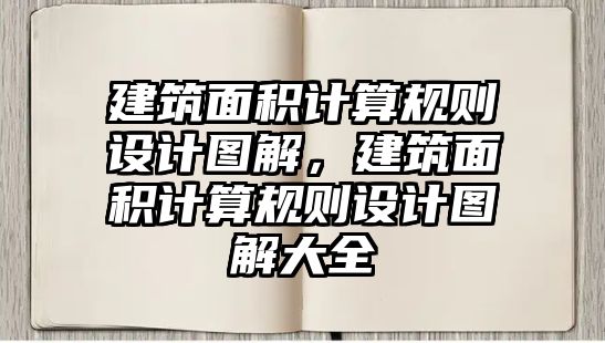 建筑面積計算規(guī)則設計圖解，建筑面積計算規(guī)則設計圖解大全