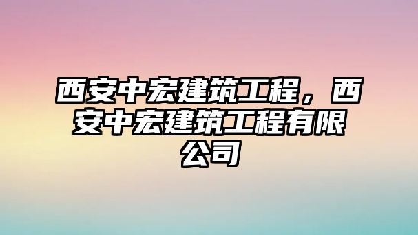 西安中宏建筑工程，西安中宏建筑工程有限公司