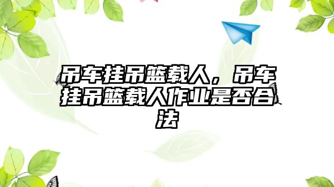 吊車掛吊籃載人，吊車掛吊籃載人作業(yè)是否合法