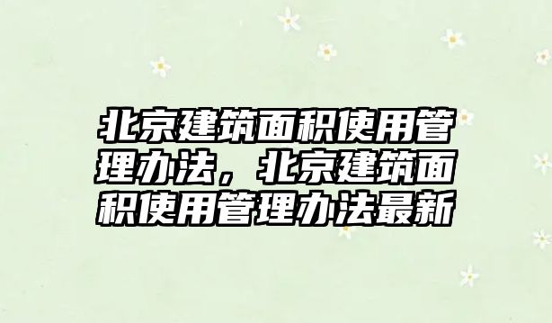 北京建筑面積使用管理辦法，北京建筑面積使用管理辦法最新