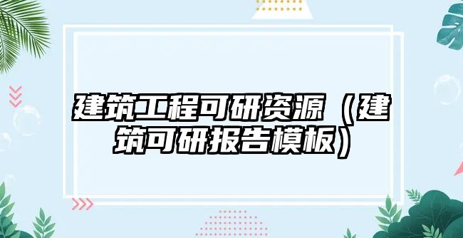 建筑工程可研資源（建筑可研報告模板）