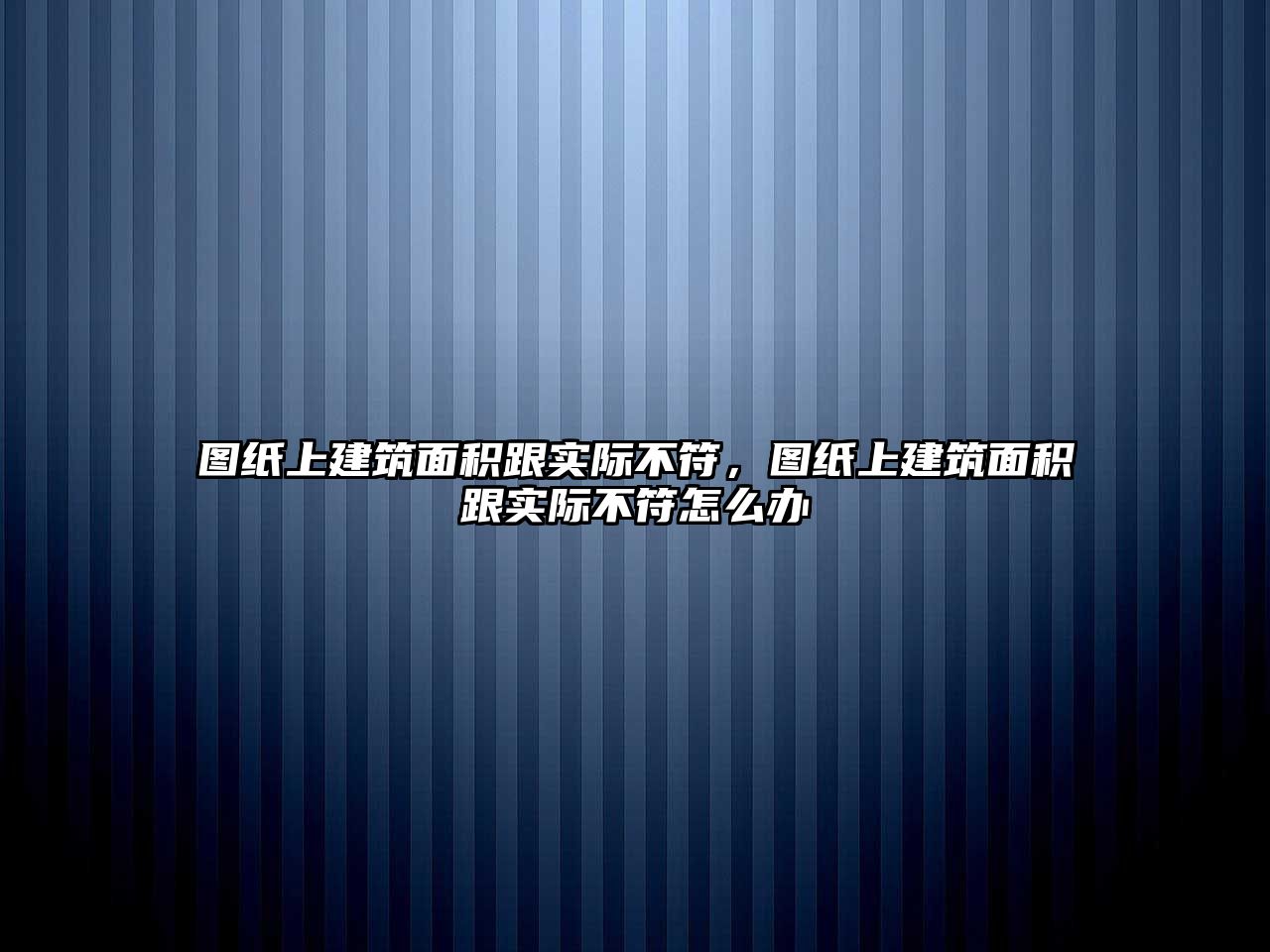 圖紙上建筑面積跟實際不符，圖紙上建筑面積跟實際不符怎么辦