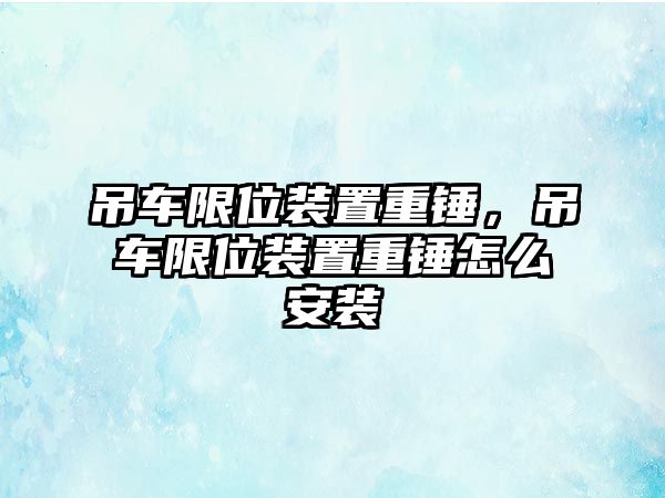 吊車限位裝置重錘，吊車限位裝置重錘怎么安裝