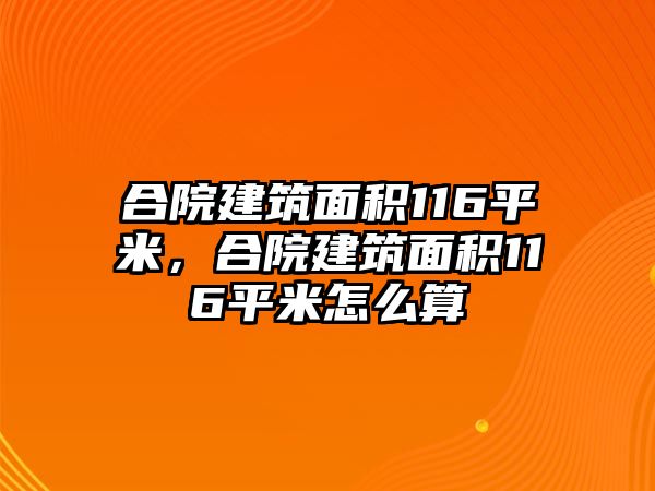 合院建筑面積116平米，合院建筑面積116平米怎么算