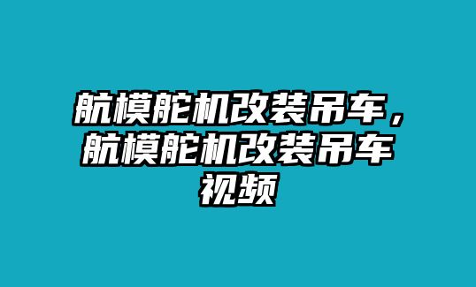 航模舵機改裝吊車，航模舵機改裝吊車視頻