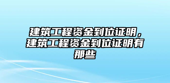 建筑工程資金到位證明，建筑工程資金到位證明有那些