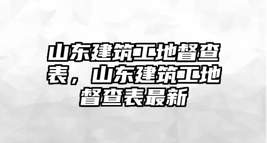 山東建筑工地督查表，山東建筑工地督查表最新