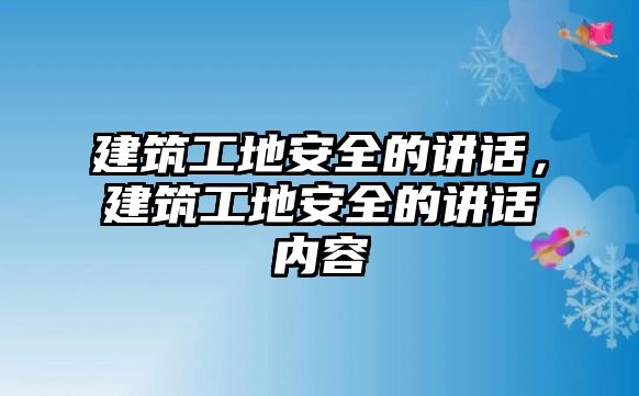 建筑工地安全的講話，建筑工地安全的講話內(nèi)容