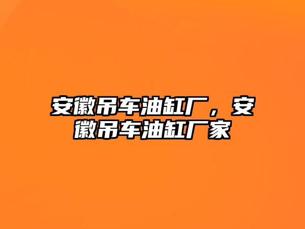 安徽吊車(chē)油缸廠，安徽吊車(chē)油缸廠家