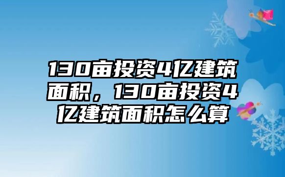 130畝投資4億建筑面積，130畝投資4億建筑面積怎么算