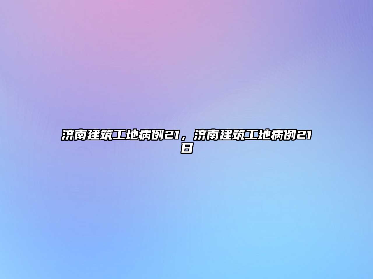 濟(jì)南建筑工地病例21，濟(jì)南建筑工地病例21日