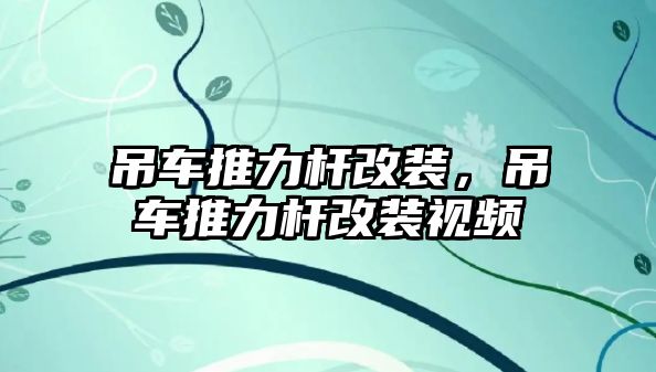 吊車推力桿改裝，吊車推力桿改裝視頻