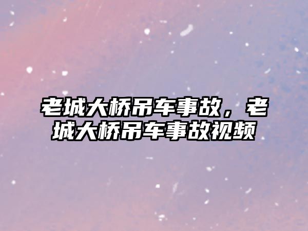 老城大橋吊車事故，老城大橋吊車事故視頻