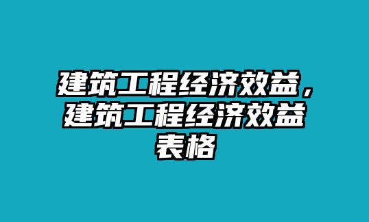 建筑工程經濟效益，建筑工程經濟效益表格