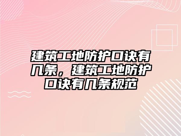 建筑工地防護(hù)口訣有幾條，建筑工地防護(hù)口訣有幾條規(guī)范