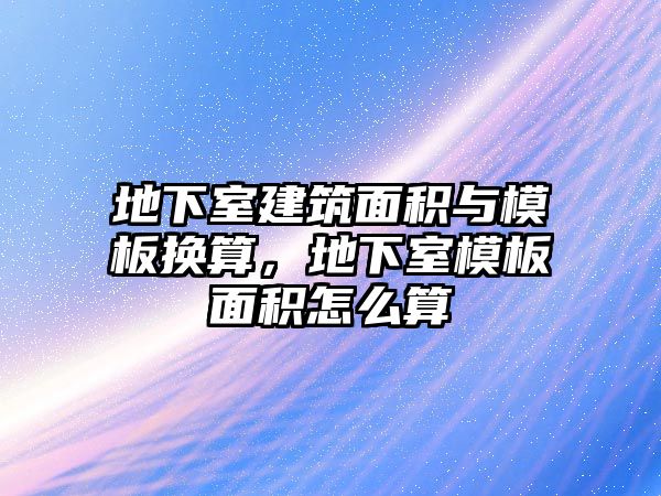 地下室建筑面積與模板換算，地下室模板面積怎么算