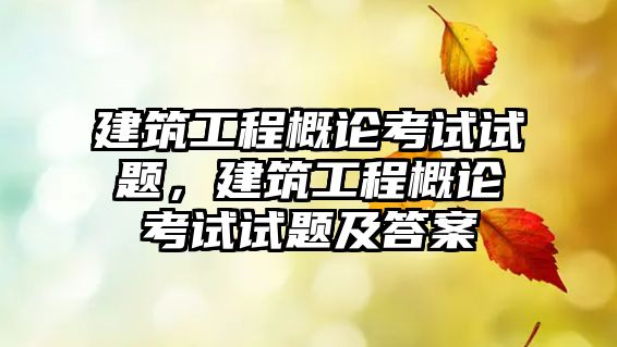 建筑工程概論考試試題，建筑工程概論考試試題及答案