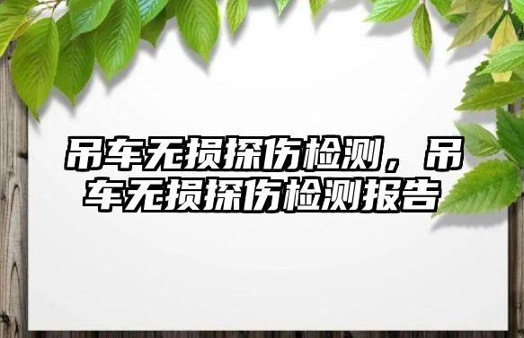 吊車無損探傷檢測，吊車無損探傷檢測報告