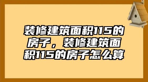 裝修建筑面積115的房子，裝修建筑面積115的房子怎么算