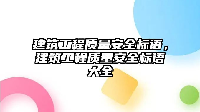 建筑工程質量安全標語，建筑工程質量安全標語大全