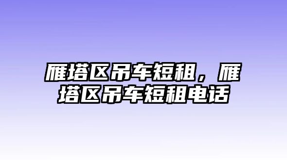 雁塔區(qū)吊車短租，雁塔區(qū)吊車短租電話