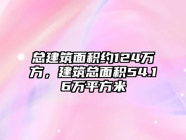 總建筑面積約124萬方，建筑總面積54.16萬平方米