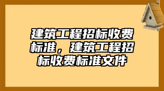 建筑工程招標收費標準，建筑工程招標收費標準文件