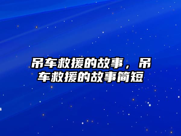 吊車救援的故事，吊車救援的故事簡短