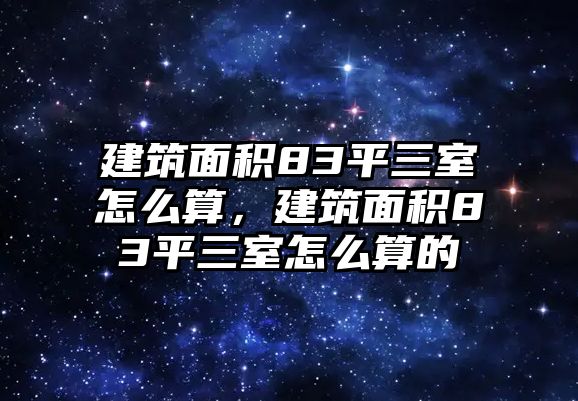 建筑面積83平三室怎么算，建筑面積83平三室怎么算的