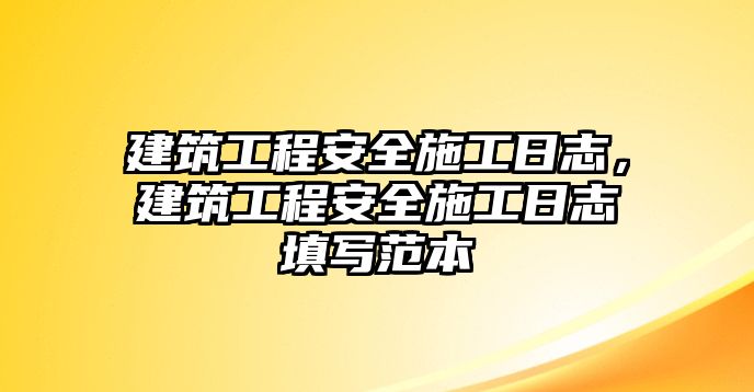 建筑工程安全施工日志，建筑工程安全施工日志填寫范本