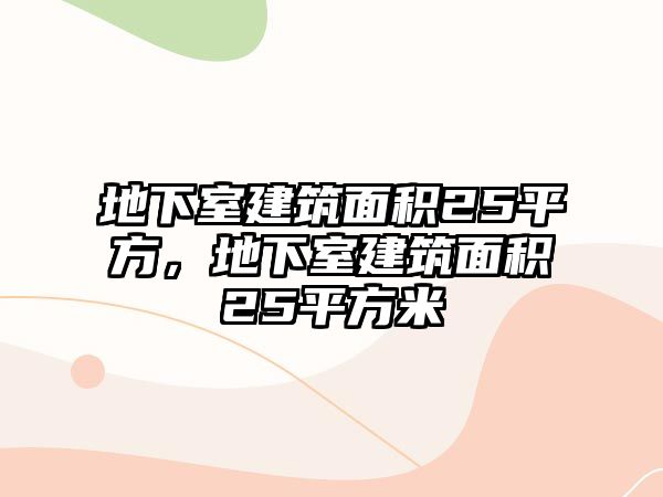 地下室建筑面積25平方，地下室建筑面積25平方米