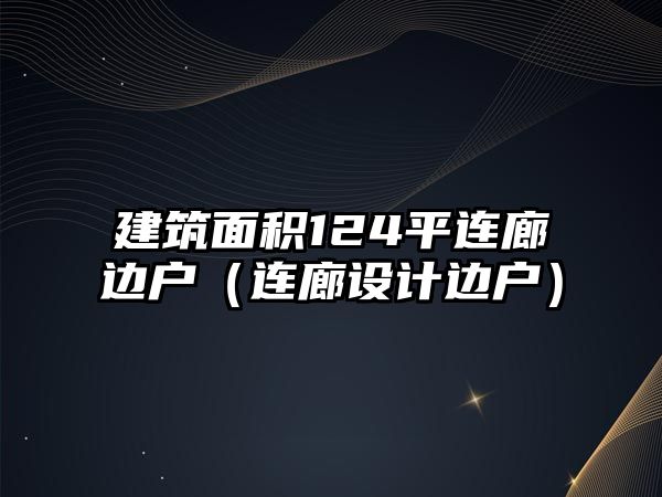 建筑面積124平連廊邊戶（連廊設(shè)計(jì)邊戶）