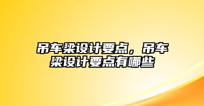 吊車梁設計要點，吊車梁設計要點有哪些