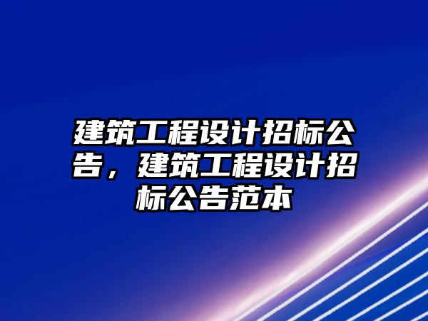 建筑工程設(shè)計(jì)招標(biāo)公告，建筑工程設(shè)計(jì)招標(biāo)公告范本