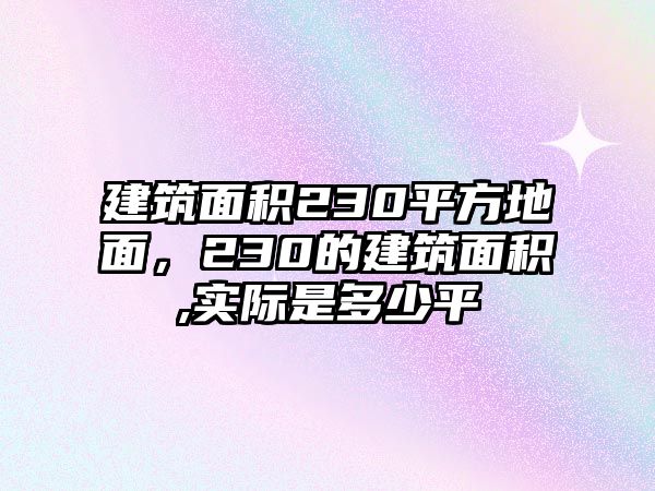 建筑面積230平方地面，230的建筑面積,實(shí)際是多少平