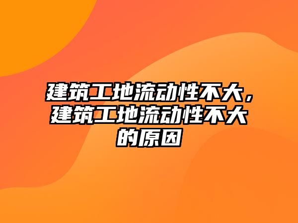 建筑工地流動性不大，建筑工地流動性不大的原因