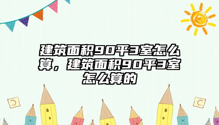 建筑面積90平3室怎么算，建筑面積90平3室怎么算的