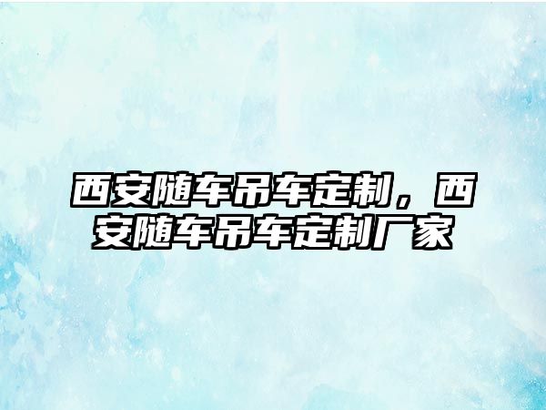 西安隨車吊車定制，西安隨車吊車定制廠家