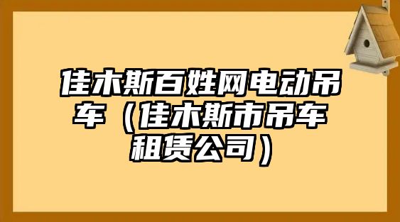 佳木斯百姓網(wǎng)電動(dòng)吊車（佳木斯市吊車租賃公司）