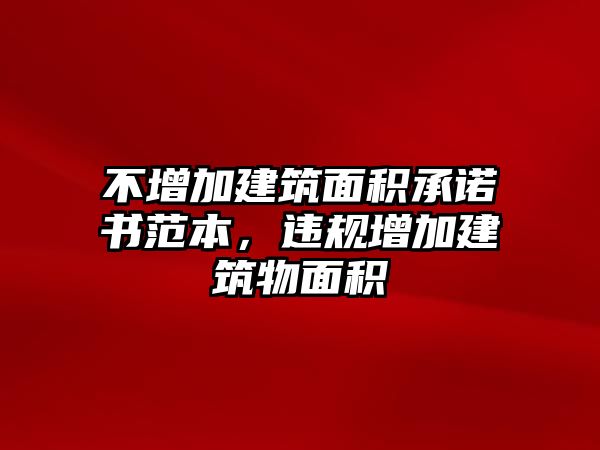 不增加建筑面積承諾書范本，違規(guī)增加建筑物面積