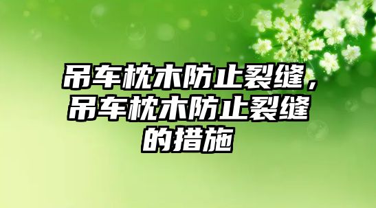 吊車枕木防止裂縫，吊車枕木防止裂縫的措施