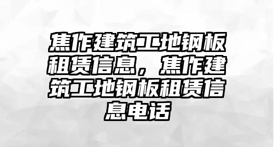 焦作建筑工地鋼板租賃信息，焦作建筑工地鋼板租賃信息電話