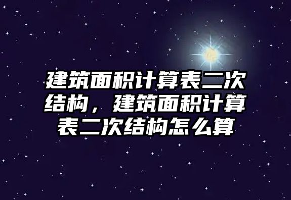 建筑面積計算表二次結構，建筑面積計算表二次結構怎么算