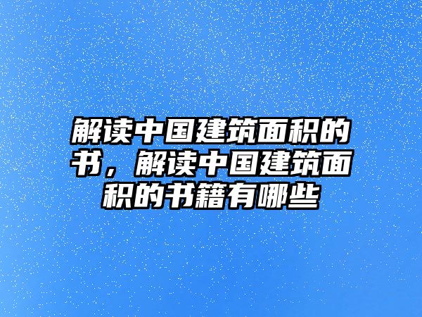 解讀中國建筑面積的書，解讀中國建筑面積的書籍有哪些