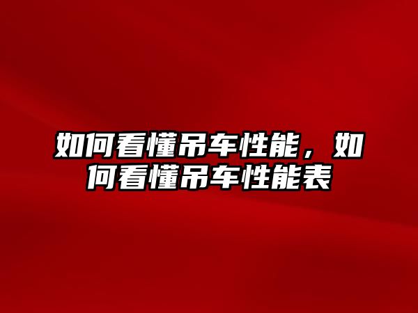 如何看懂吊車性能，如何看懂吊車性能表