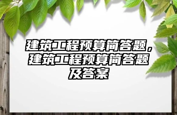 建筑工程預算簡答題，建筑工程預算簡答題及答案