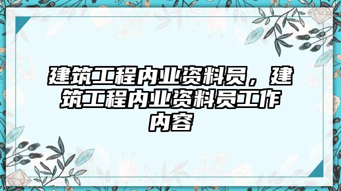 建筑工程內(nèi)業(yè)資料員，建筑工程內(nèi)業(yè)資料員工作內(nèi)容