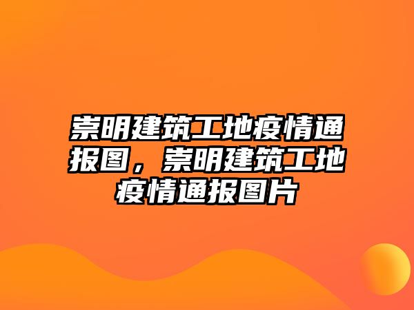 崇明建筑工地疫情通報圖，崇明建筑工地疫情通報圖片